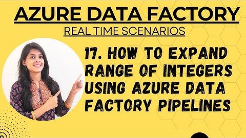 17. How to expand range of integers using azure data factory pipelines