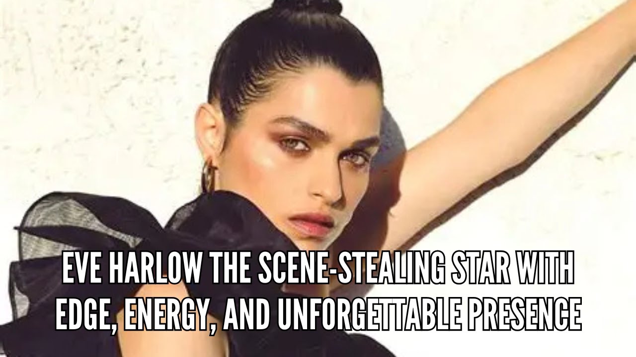 Eve Harlow The Scene Stealing Star with Edge, Energy, and Unforgettable Presence