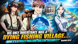 His Only Inheritance Was a Dying Fishing Village…Now It’s a Multi-Million Dollar Resort|Manhwa Recap