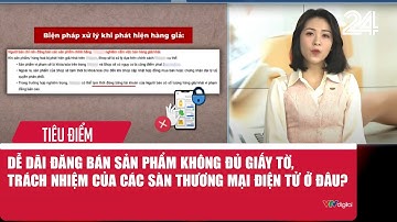 Dễ dãi đăng bán sản phẩm không đủ giấy tờ, trách nhiệm của các sàn thương mại điện tử ở đâu? | VTV24