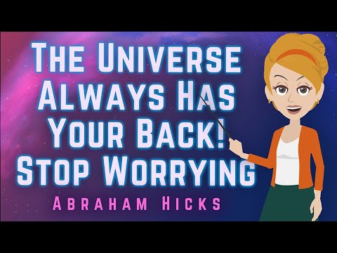 Abraham Hicks - The Universe Always Has Your Back! Stop Worrying!