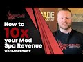 How to 10x your med spa revenue with dean hawe