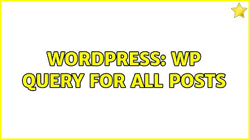 Wordpress: WP Query for all posts (3 Solutions!!)