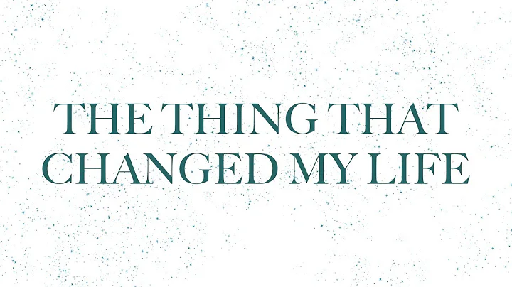 THE THING THAT CHANGED MY LIFE