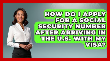 How Do I Apply For A Social Security Number After Arriving In The U.S. With My Visa?