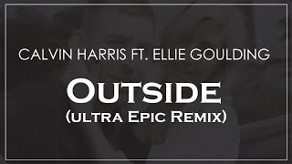 Calvin Harris Ft Ellie Goulding  Outside ultra Epic Remix