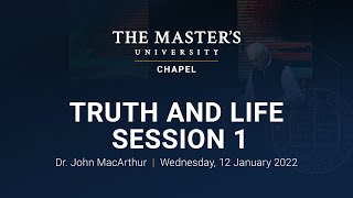 Truth and Life - Session 1 - John MacArthur