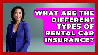 What Are The Different Types Of Rental Car Insurance - Auto Coverage Explained
