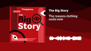 The reasons clothing sucks now | The Big Story