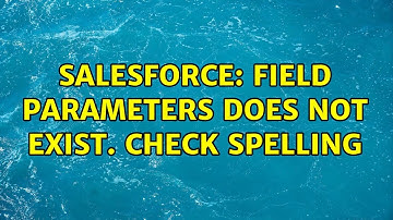 Salesforce: Field Parameters does not exist. Check spelling (2 Solutions!!)