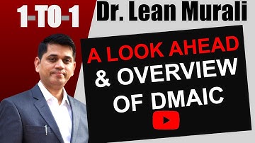 Look ahead and overview of DMAIC. (1-TO-1 Session with Dr. Lean Murali)