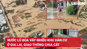 Nước lũ bủa vây nhiều khu dân cư ở Gia Lai, giao thông chia cắt | Báo Lao Động