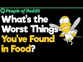 Whats the worst things youve found in food