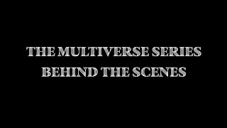 Behind the Scenes - The Multiverse Series