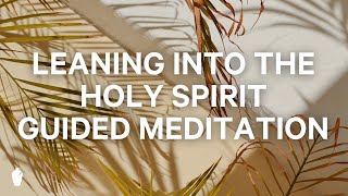 Leaning into the Holy Spirit | Guided Christian Meditation