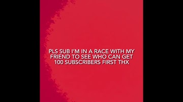 Pls sub I’m in a race to who can see to get 100 subs first