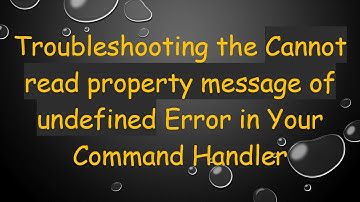 Troubleshooting the Cannot read property message of undefined Error in Your Command Handler