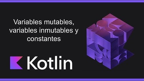 Variables mutables, inmutables y constantes en Kotlin