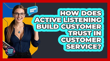 How Does Active Listening Build Customer Trust In Customer Service? - Customer Support Coach
