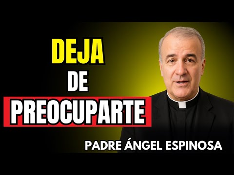 Deja De Preocuparte EMPIEZA A OCUPARTE|  Padre Ángel Espinosa de los Monteros