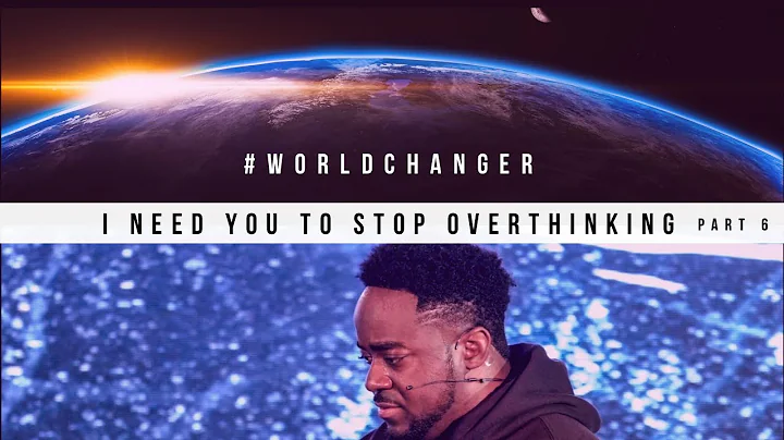 I Need You To Stop Overthinking | World Changer | ...
