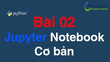 Bài 02 Jupyter Notebook cơ bản