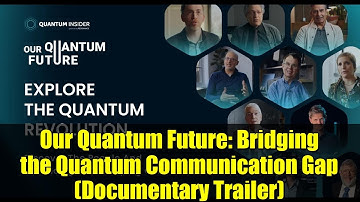 Our Quantum Future: Bridging the Quantum Communication Gap (Documentary Trailer)