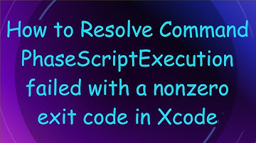 How to Resolve Command PhaseScriptExecution failed with a nonzero exit code in Xcode