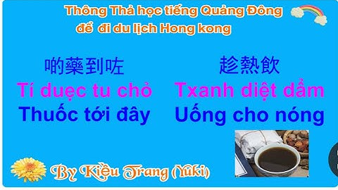 Thông thả học tiếng Quảng Đông 705: THUỐC TỚI ĐÂY, UỐNG CHO NÓNG...