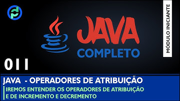 Curso JAVA - 011 - Operadores de atribuição e incrementos/decrementos