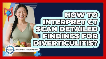 How To Interpret CT Scan Detailed Findings For Diverticulitis?