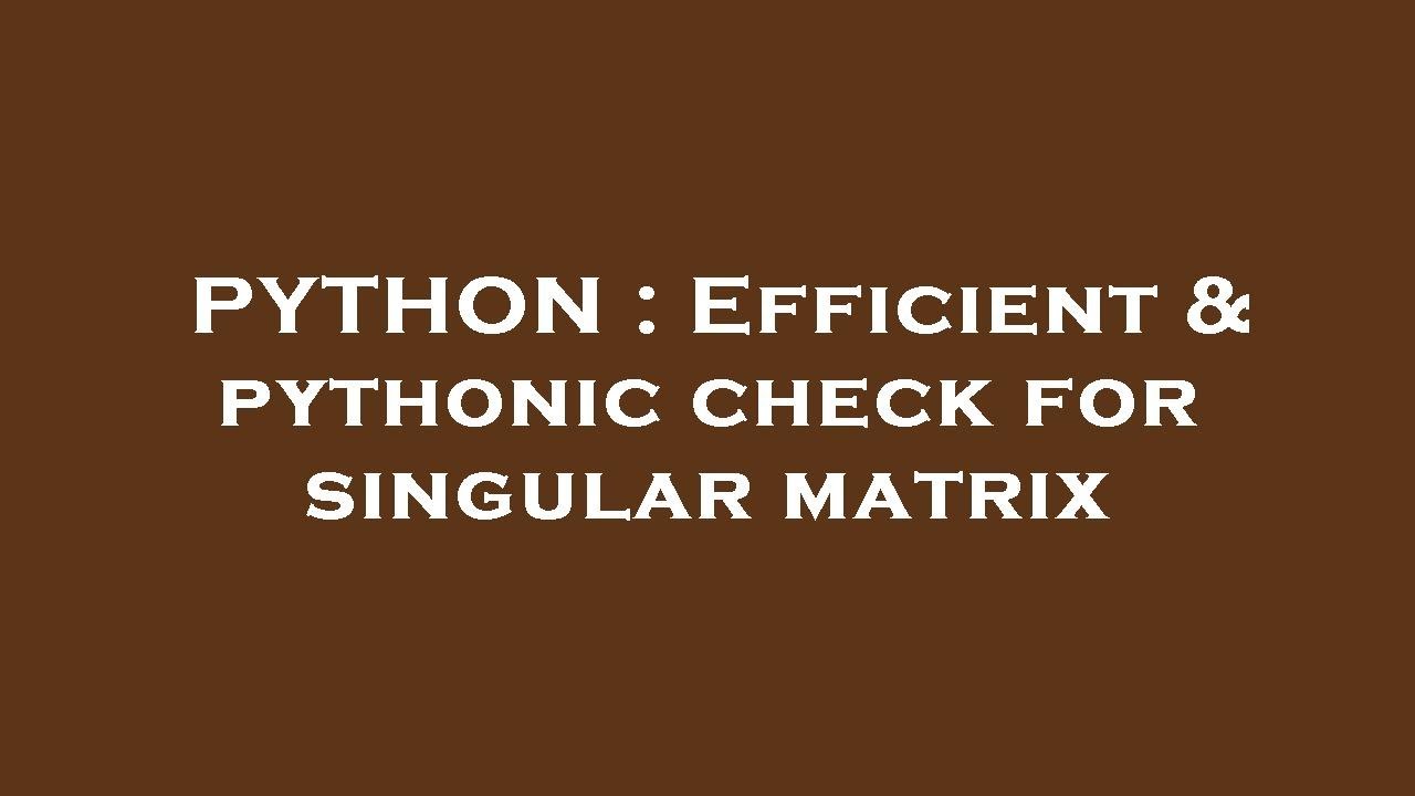 PYTHON : Efficient & pythonic check for singular matrix - YouTube