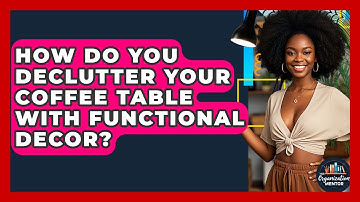 How Do You Declutter Your Coffee Table With Functional Decor? - Your Organization Mentor