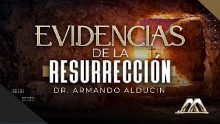 Evidencias de la Resurrección | Dr. Armando Alducin