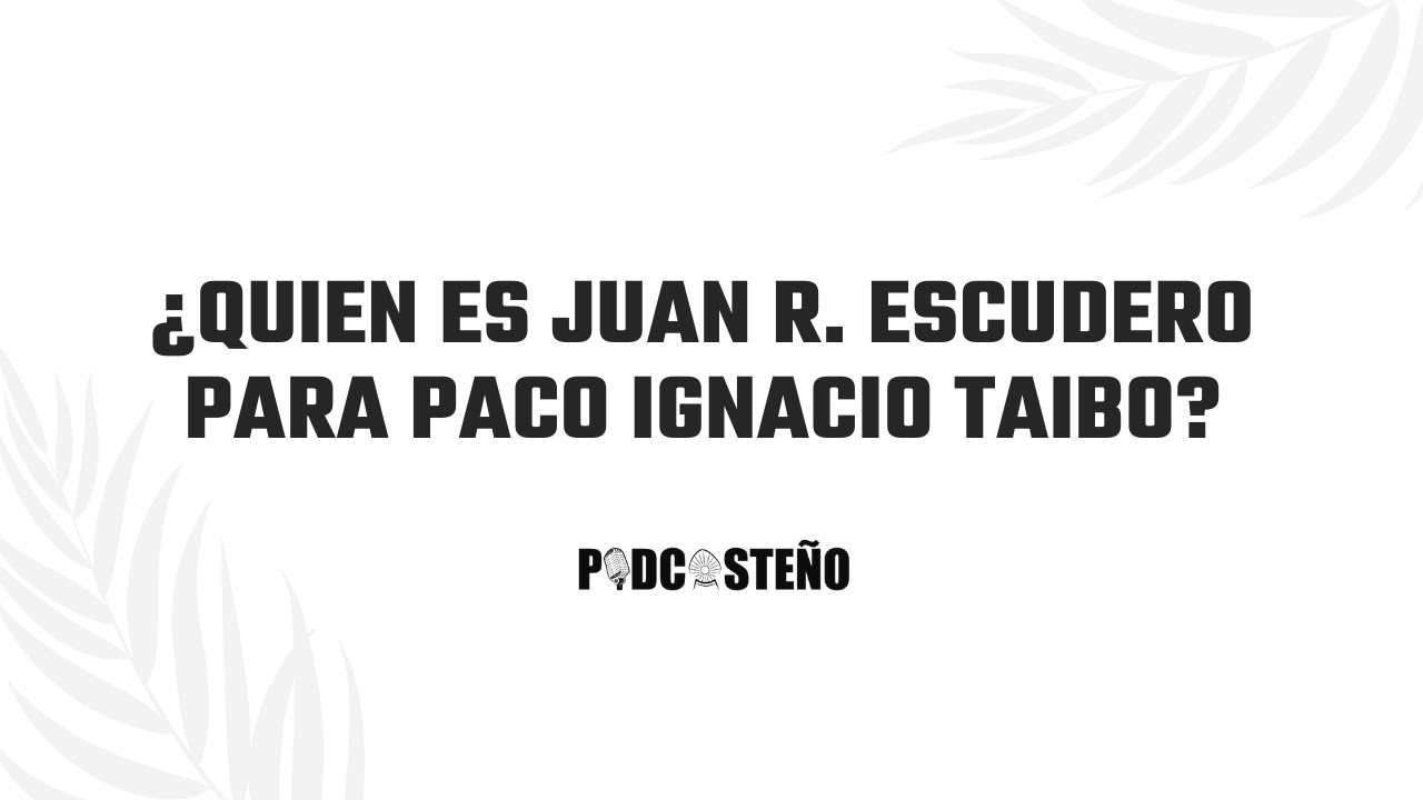 ¿Quién es Juan R. Escudero para Paco Ignacio Taibo?
