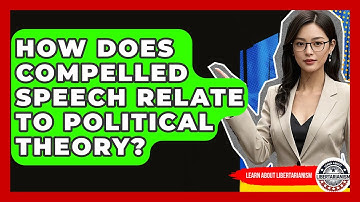How Does Compelled Speech Relate To Political Theory? - Learn About Libertarianism