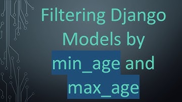 Filtering Django Models by min_age and max_age