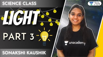Light | Part 3 | Science | Unacademy 7th | Sonakshi Kaushik
