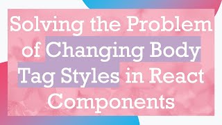 Solving the Problem of Changing Body Tag Styles in React Components