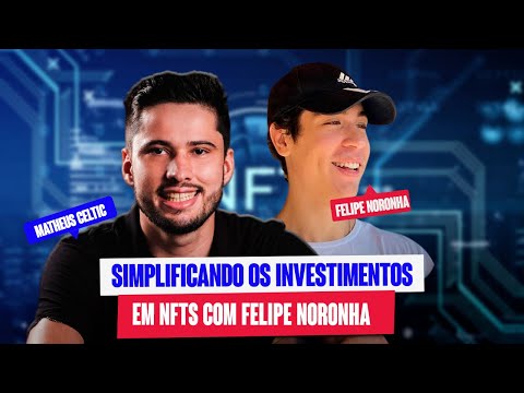 SIMPLIFICANDO OS INVESTIMENTOS EM NFTS COM FELIPE NORONHA - EP 13
