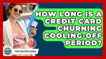 How Long Is A Credit Card Churning Cooling-off Period? - Points and Perks Channel