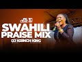 BEST SWAHILI PRAISE MIX 2023|  40 MIN OF NONSTOP PRAISE GOSPEL MIX | DJ KRINCH KING