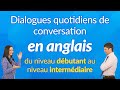 Dialogues quotidiens de conversation en anglais  du niveau dbutant au niveau intermdiaire