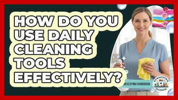 How Do You Use Daily Cleaning Tools Effectively? - Homekeeping Handbook