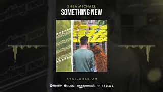 Shea Michael - Something New Audio