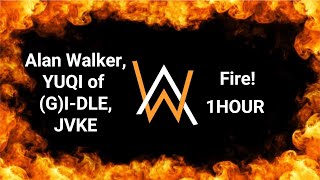 Alan Walker, YUQI of (G)I-DLE, JVKE - Fire! | 1HOUR