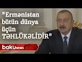 Prezident: "Ermənistan bütün dünya üçün təhlükədir"