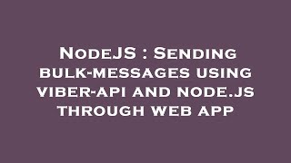 NodeJS : Sending bulk-messages using viber-api and node.js through web app