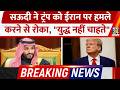 Saudi Arabia ने Trump से Iran पर हमले रोकने की अपील की, "युद्ध नहीं चाहते" | Breaking News