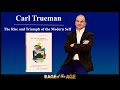 Carl Trueman, The Rise and Triumph of The Modern Self